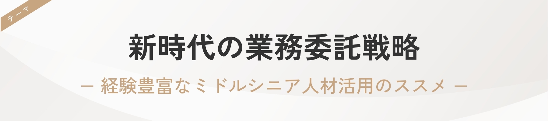 新時代の業務委託戦略－経験豊富なミドルシニア人材活用のススメー