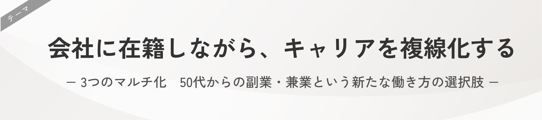 「会社に在籍しながら、キャリアを複線化する」 ～3つのマルチ化　50代からの副業・兼業という新たな働き方の選択肢～